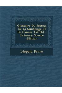 Glossaire Du Poitou, de La Saintonge Et de L'Aunis. [With]