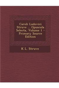 Caroli Ludovici Struve ... Opuscula Selecta, Volume 1