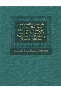 Les Confessions de J. Jacq. Rousseau. Edition Stereotype, D'Apres Le Procede Volume 3