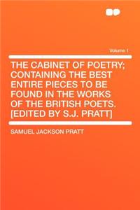 The Cabinet of Poetry; Containing the Best Entire Pieces to Be Found in the Works of the British Poets. [Edited by S.J. Pratt] Volume 1