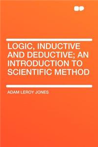 Logic, Inductive and Deductive; An Introduction to Scientific Method