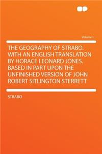 The Geography of Strabo. with an English Translation by Horace Leonard Jones. Based in Part Upon the Unfinished Version of John Robert Sitlington Sterrett Volume 1