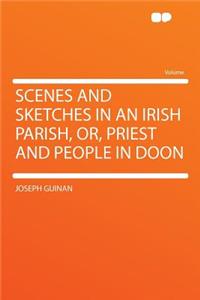 Scenes and Sketches in an Irish Parish, Or, Priest and People in Doon