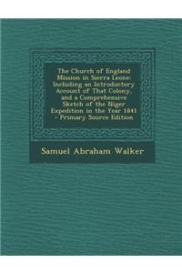 The Church of England Mission in Sierra Leone: Including an Introductory Account of That Colony, and a Comprehensive Sketch of the Niger Expedition in