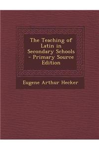 The Teaching of Latin in Secondary Schools - Primary Source Edition