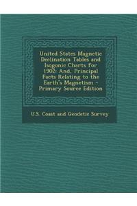 United States Magnetic Declination Tables and Isogonic Charts for 1902: And, Principal Facts Relating to the Earth's Magnetism