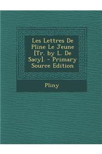 Les Lettres de Pline Le Jeune [Tr. by L. de Sacy]. - Primary Source Edition