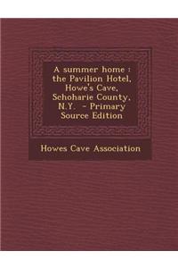 A Summer Home: The Pavilion Hotel, Howe's Cave, Schoharie County, N.Y.