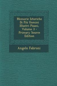 Memorie Istoriche Di Piu Uomini Illustri Pisani, Volume 3 - Primary Source Edition