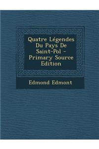 Quatre Legendes Du Pays de Saint-Pol - Primary Source Edition