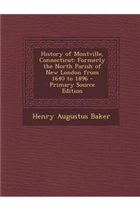 History of Montville, Connecticut: Formerly the North Parish of New London from 1640 to 1896 - Primary Source Edition