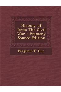 History of Iowa: The Civil War - Primary Source Edition