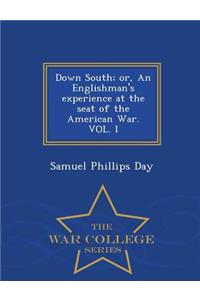 Down South; Or, an Englishman's Experience at the Seat of the American War. Vol. I - War College Series