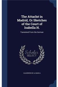 The Attaché in Madrid, Or Sketches of the Court of Isabella H.