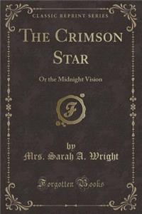 The Crimson Star: Or the Midnight Vision (Classic Reprint)