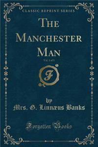 The Manchester Man, Vol. 1 of 3 (Classic Reprint)