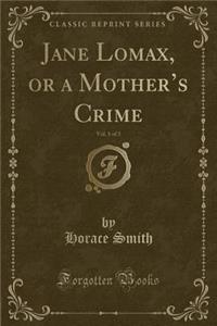 Jane Lomax, or a Mother's Crime, Vol. 1 of 3 (Classic Reprint)