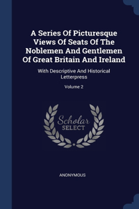 A Series Of Picturesque Views Of Seats Of The Noblemen And Gentlemen Of Great Britain And Ireland