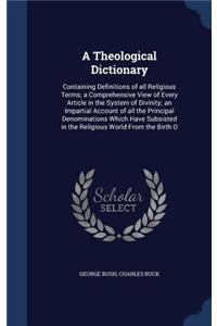 A Theological Dictionary: Containing Definitions of all Religious Terms; a Comprehensive View of Every Article in the System of Divinity; an Impartial Account of all the Prin