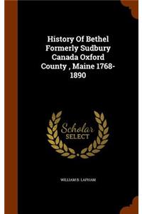 History Of Bethel Formerly Sudbury Canada Oxford County, Maine 1768-1890