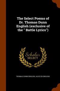 Select Poems of Dr. Thomas Dunn English (Exclusive of the Battle Lyrics)