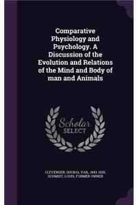 Comparative Physiology and Psychology. A Discussion of the Evolution and Relations of the Mind and Body of man and Animals