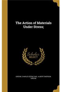 The Action of Materials Under Stress;