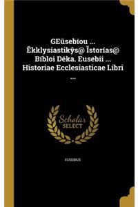 GEūsebíou ... Ēkklysiastikŷs@ Ĭstorías@ Bíbloi Déka. Eusebii ... Historiae Ecclesiasticae Libri ...