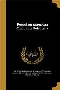 Report on American Claimants Petition. -