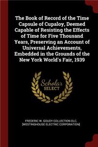 Book of Record of the Time Capsule of Cupaloy, Deemed Capable of Resisting the Effects of Time for Five Thousand Years, Preserving an Account of Universal Achievements, Embedded in the Grounds of the New York World's Fair, 1939