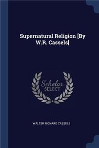 Supernatural Religion [By W.R. Cassels]