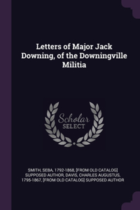 Letters of Major Jack Downing, of the Downingville Militia