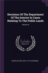 Decisions Of The Department Of The Interior In Cases Relating To The Public Lands; Volume 43