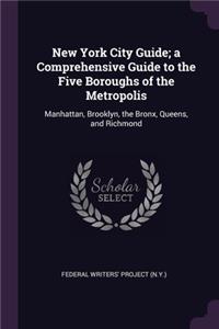 New York City Guide; a Comprehensive Guide to the Five Boroughs of the Metropolis