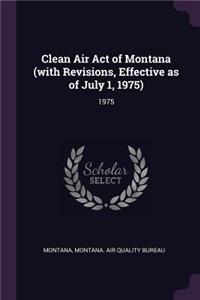Clean Air Act of Montana (with Revisions, Effective as of July 1, 1975)