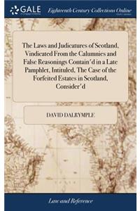 The Laws and Judicatures of Scotland, Vindicated from the Calumnies and False Reasonings Contain'd in a Late Pamphlet, Intituled, the Case of the Forfeited Estates in Scotland, Consider'd: In a Letter to a Noble L--D