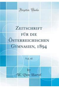 Zeitschrift Fï¿½r Die ï¿½sterreichischen Gymnasien, 1894, Vol. 45 (Classic Reprint)