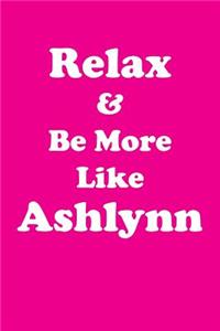 Relax & Be More Like Ashlynn Affirmations Workbook Positive Affirmations Workbook Includes: Mentoring Questions, Guidance, Supporting You