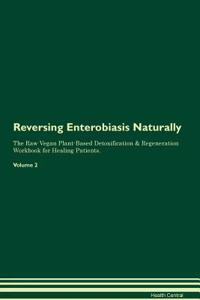 Reversing Enterobiasis Naturally the Raw Vegan Plant-Based Detoxification & Regeneration Workbook for Healing Patients. Volume 2