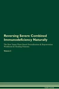 Reversing Severe Combined Immunodeficiency Naturally the Raw Vegan Plant-Based Detoxification & Regeneration Workbook for Healing Patients. Volume 2