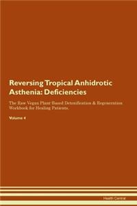 Reversing Tropical Anhidrotic Asthenia: Deficiencies The Raw Vegan Plant-Based Detoxification & Regeneration Workbook for Healing Patients. Volume 4