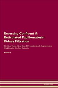 Reversing Confluent & Reticulated Papillomatosis: Kidney Filtration The Raw Vegan Plant-Based Detoxification & Regeneration Workbook for Healing Patients. Volume 5