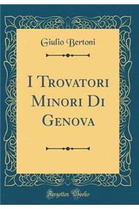 I Trovatori Minori Di Genova (Classic Reprint)