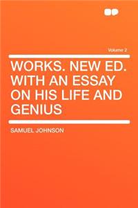 Works. New Ed. with an Essay on His Life and Genius Volume 2