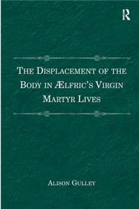 The Displacement of the Body in Ælfric's Virgin Martyr Lives