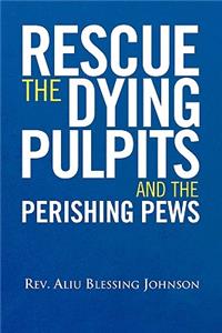 Rescue the Dying Pulpits and the Perishing Pews