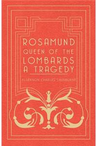 Rosamund, Queen Of The Lombards - A Tragedy