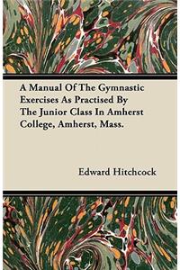 A Manual Of The Gymnastic Exercises As Practised By The Junior Class In Amherst College, Amherst, Mass.