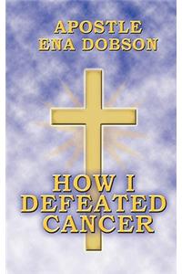 How I Defeated Cancer