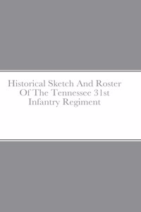 Historical Sketch And Roster Of The Tennessee 31st Infantry Regiment